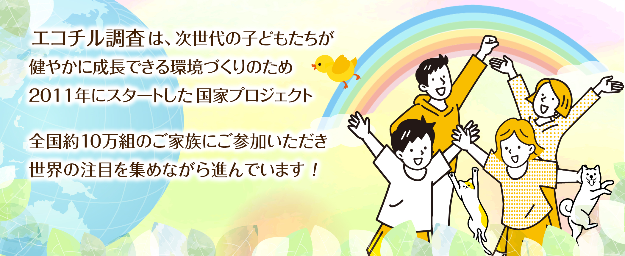 次世代の子どもたちが健やかに成長できる環境を残すため2011年にスタートしたエコチル調査
